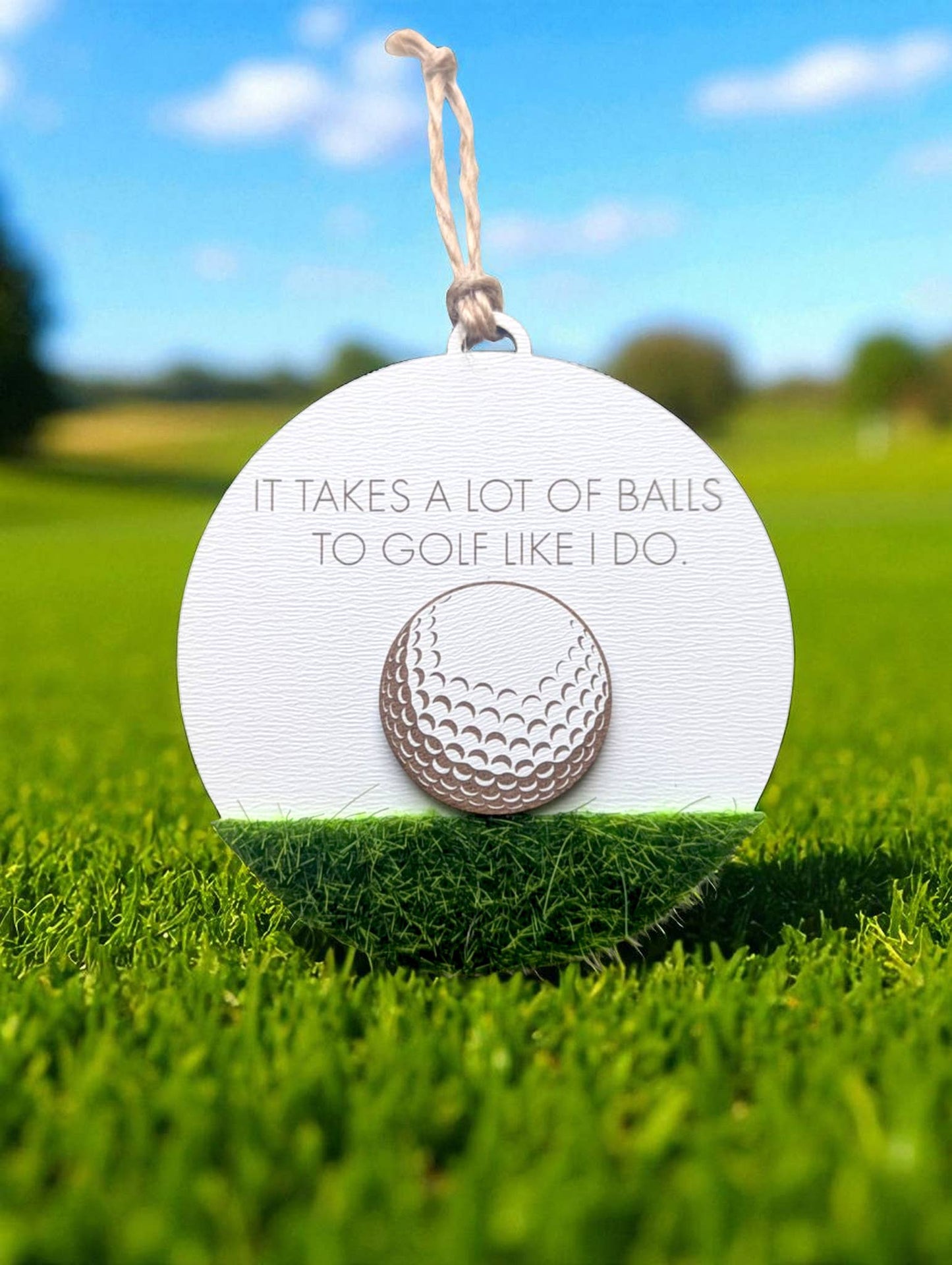 GOLF ORNAMENT- “It takes a lot of balls to golf like I do”